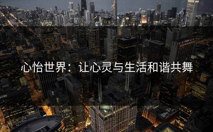 心怡世界：让心灵与生活和谐共舞